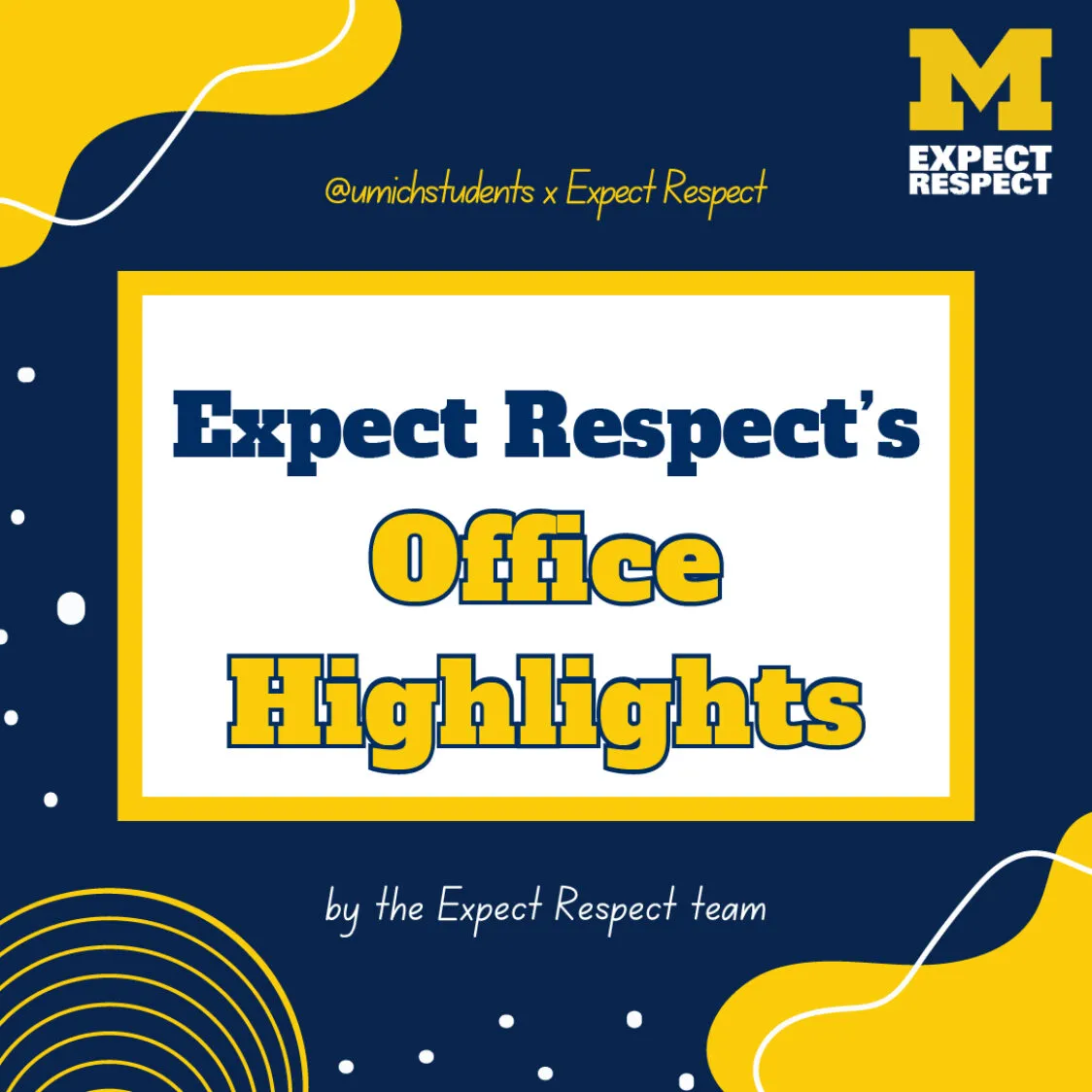 Maize and blue graphic with circles and squiggles reads Expect Respect’s Office Highlights by the Expect Respect Team @umichstudents x Expect Respect.